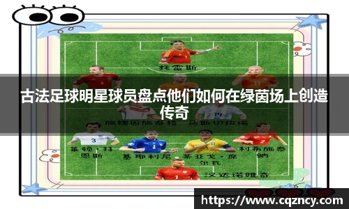 古法足球明星球员盘点他们如何在绿茵场上创造传奇