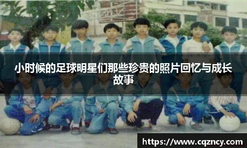 小时候的足球明星们那些珍贵的照片回忆与成长故事